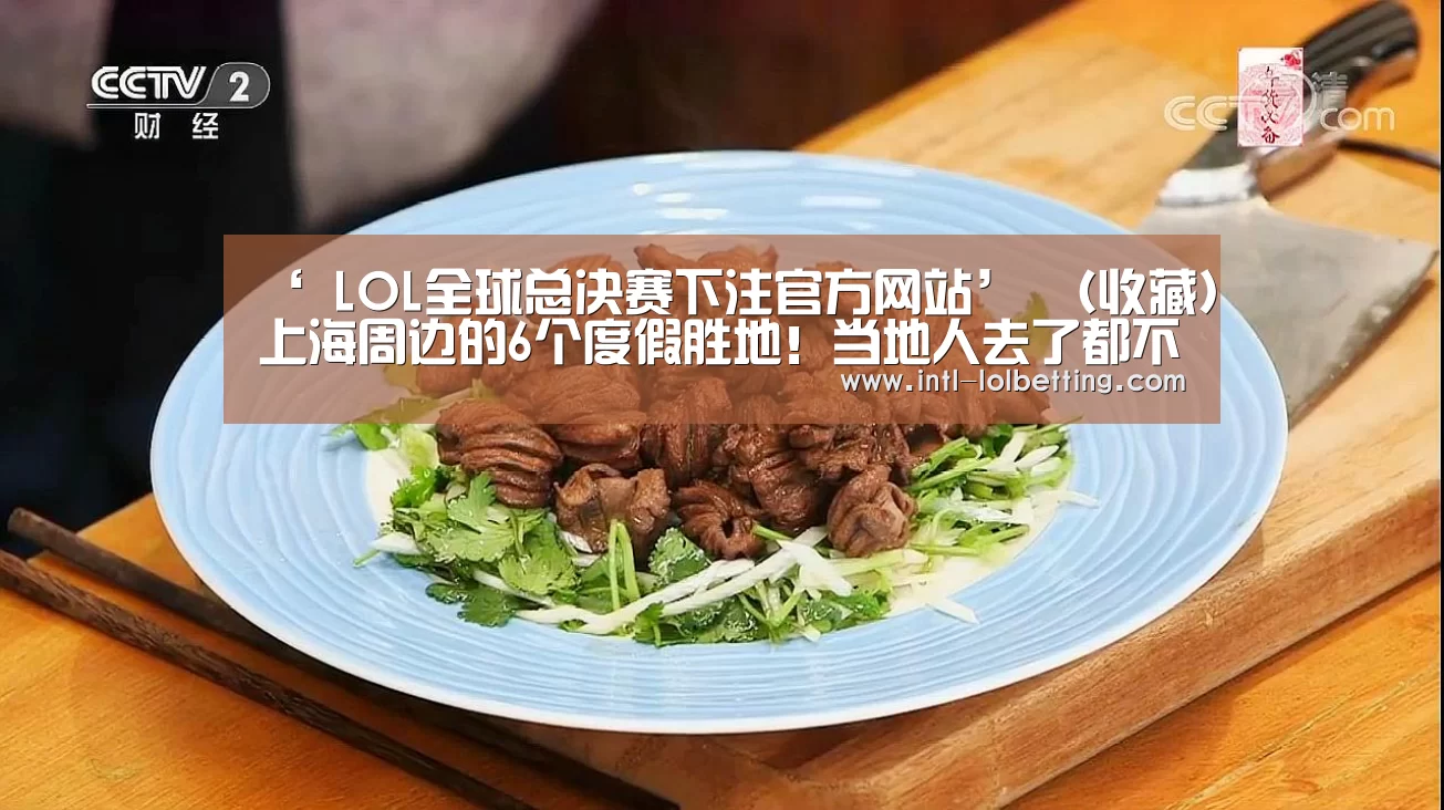 ‘ LOL全球总决赛下注官方网站’
(收藏)上海周边的6个度假胜地!当地人去了都不想走!自驾2h达(图1) LOL全球总决赛下注官方网站
